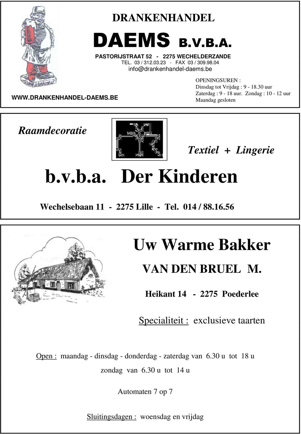 Zondag : 10-12 uur Maandag gesloten Raamdecoratie Textiel + Lingerie b.v.b.a. Der Kinderen Wechelsebaan 11-2275 Lille - Tel. 014 / 88.16.