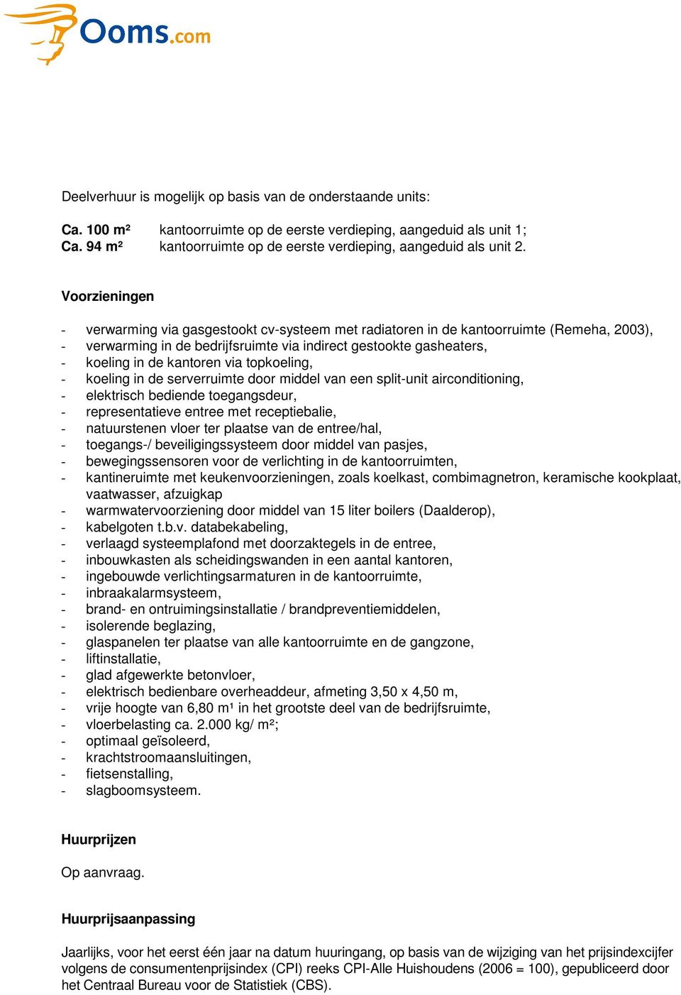 Voorzieningen - verwarming via gasgestookt cv-systeem met radiatoren in de kantoorruimte (Remeha, 2003), - verwarming in de bedrijfsruimte via indirect gestookte gasheaters, - koeling in de kantoren