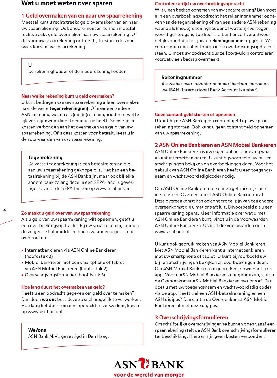 U De rekeninghouder of de mederekeninghouder Naar welke rekening kunt u geld overmaken? U kunt bedragen van uw spaarrekening alleen overmaken naar de vaste tegenrekening(en).