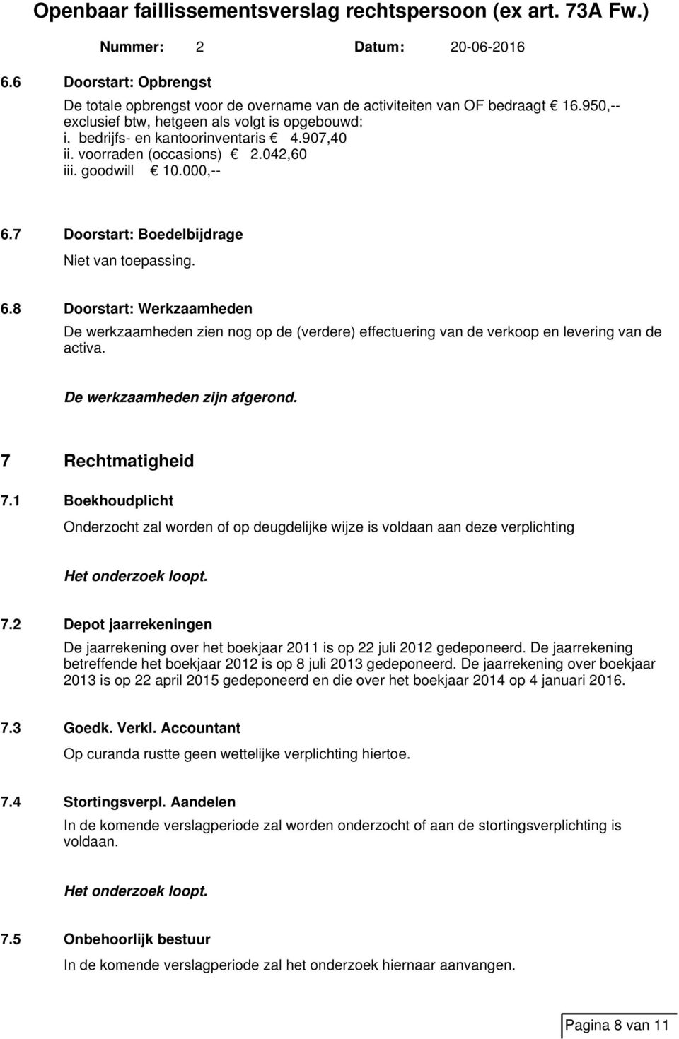 8 Doorstart: Werkzaamheden De werkzaamheden zien nog op de (verdere) effectuering van de verkoop en levering van de activa. De werkzaamheden zijn afgerond. 7 Rechtmatigheid 7.