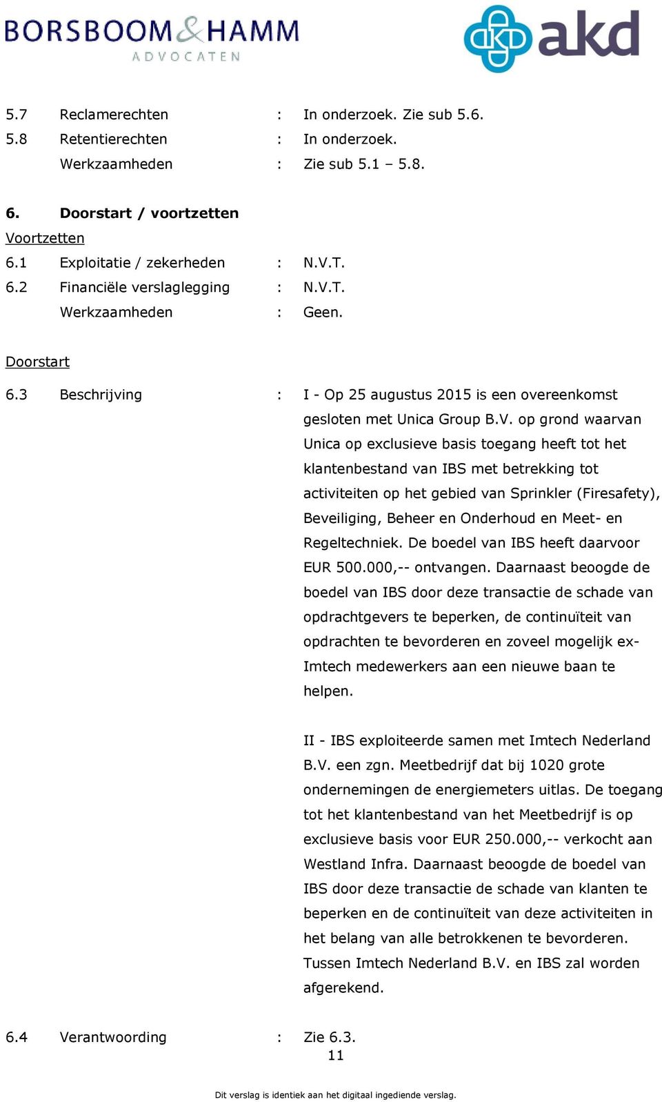 klantenbestand van IBS met betrekking tot activiteiten op het gebied van Sprinkler (Firesafety), Beveiliging, Beheer en Onderhoud en Meet- en Regeltechniek. De boedel van IBS heeft daarvoor EUR 500.