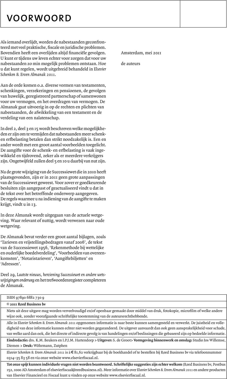 Amsterdam, mei 2011 de auteurs Aan de orde komen o.a. diverse vormen van testamenten, schenkingen, verzekeringen en pensioenen, de gevolgen van huwelijk, geregistreerd partnerschap of samenwonen voor uw vermogen, en het overdragen van vermogen.