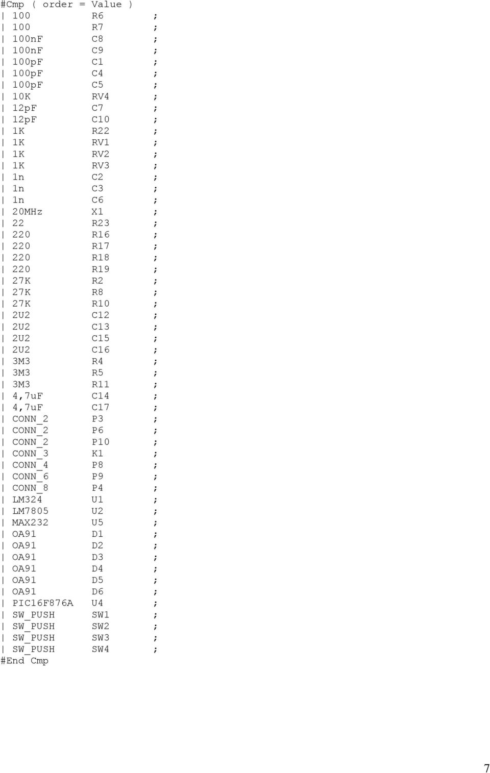 3M3 R4 ; 3M3 R5 ; 3M3 R11 ; 4,7uF C14 ; 4,7uF C17 ; CONN_2 P3 ; CONN_2 P6 ; CONN_2 P10 ; CONN_3 K1 ; CONN_4 P8 ; CONN_6 P9 ; CONN_8 P4 ; LM324 U1 ; LM7805 U2