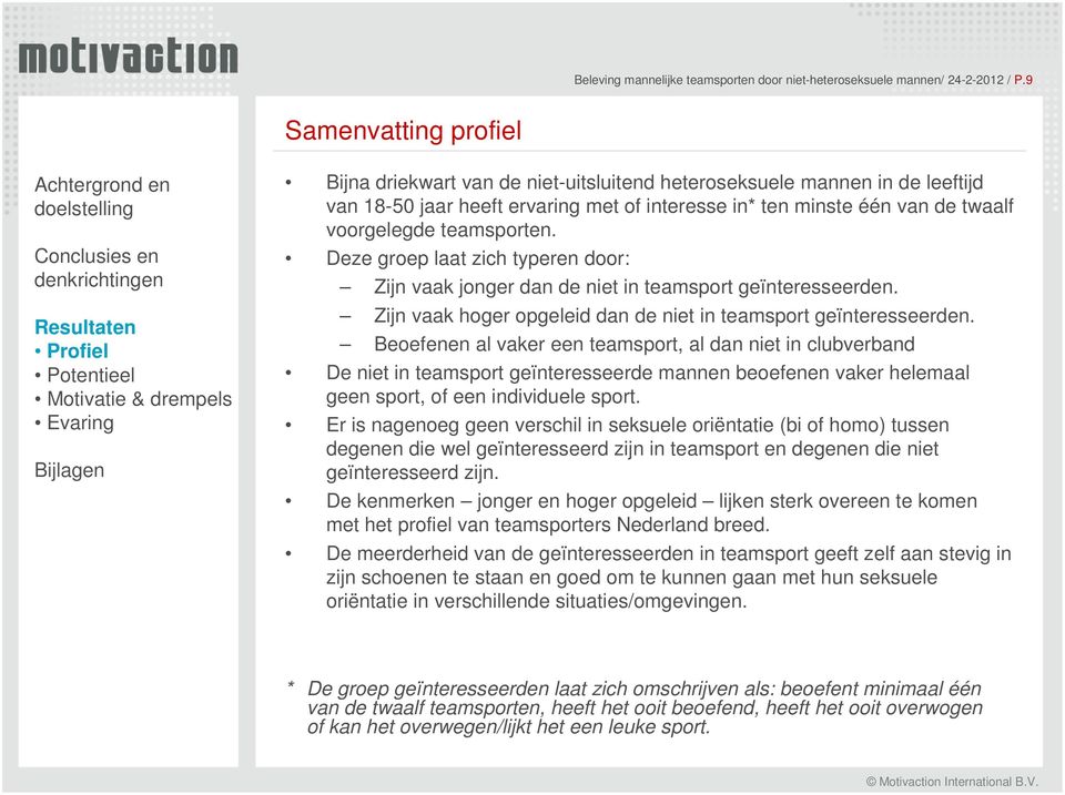 twaalf voorgelegde teamsporten. Deze groep laat zich typeren door: Zijn vaak jonger dan de niet in teamsport geïnteresseerden. Zijn vaak hoger opgeleid dan de niet in teamsport geïnteresseerden.