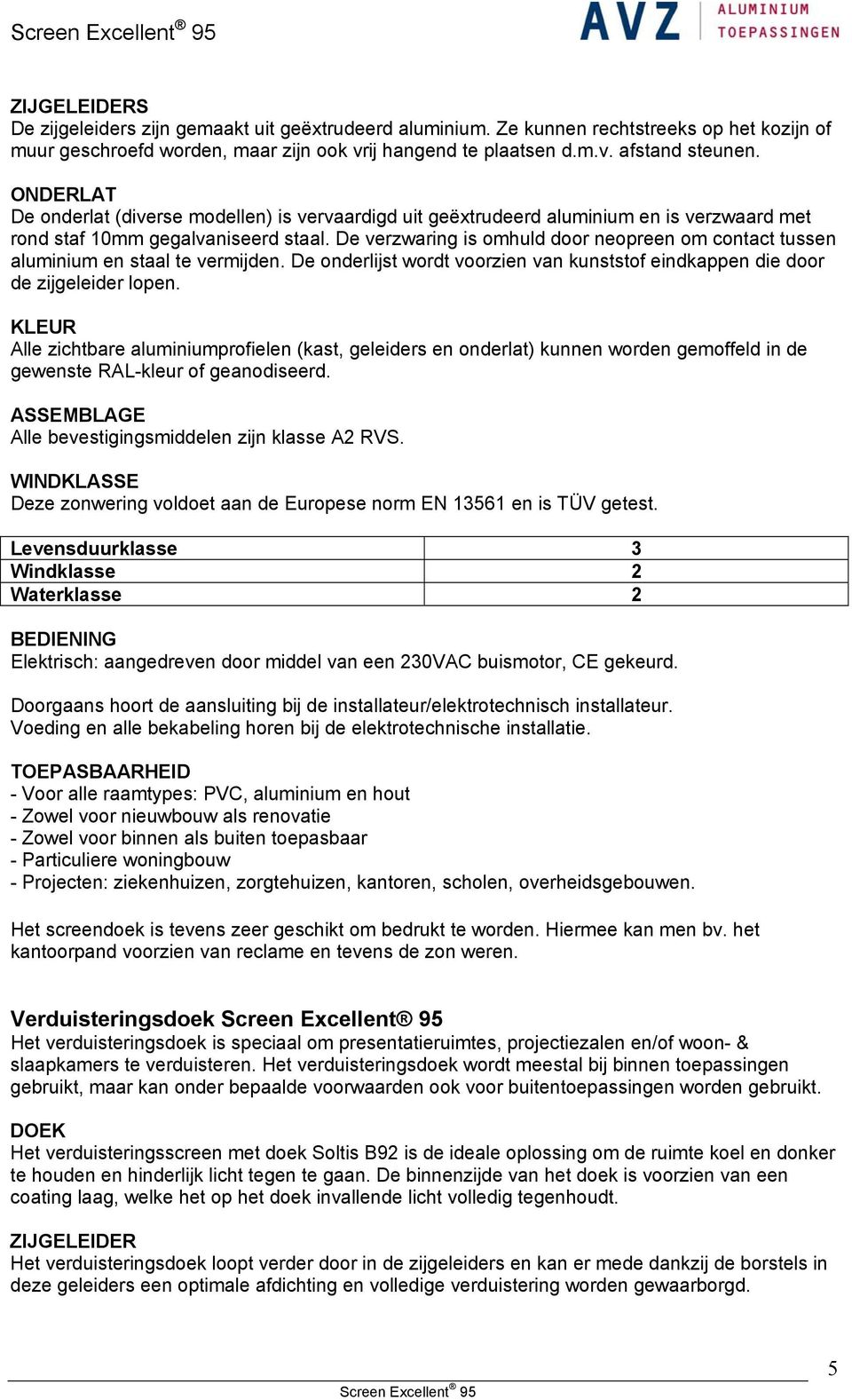 De verzwaring is omhuld door neopreen om contact tussen aluminium en staal te vermijden. De onderlijst wordt voorzien van kunststof eindkappen die door de zijgeleider lopen.