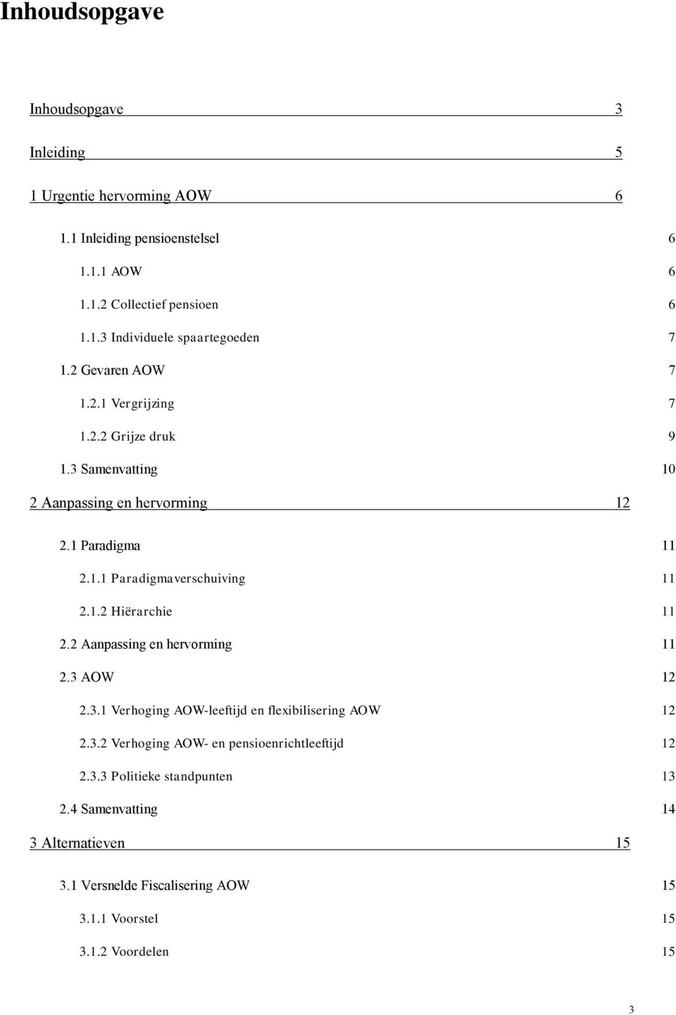 2 Aanpassing en hervorming 11 2.3 AOW 12 2.3.1 Verhoging AOW-leeftijd en flexibilisering AOW 12 2.3.2 Verhoging AOW- en pensioenrichtleeftijd 12 2.3.3 Politieke standpunten 13 2.