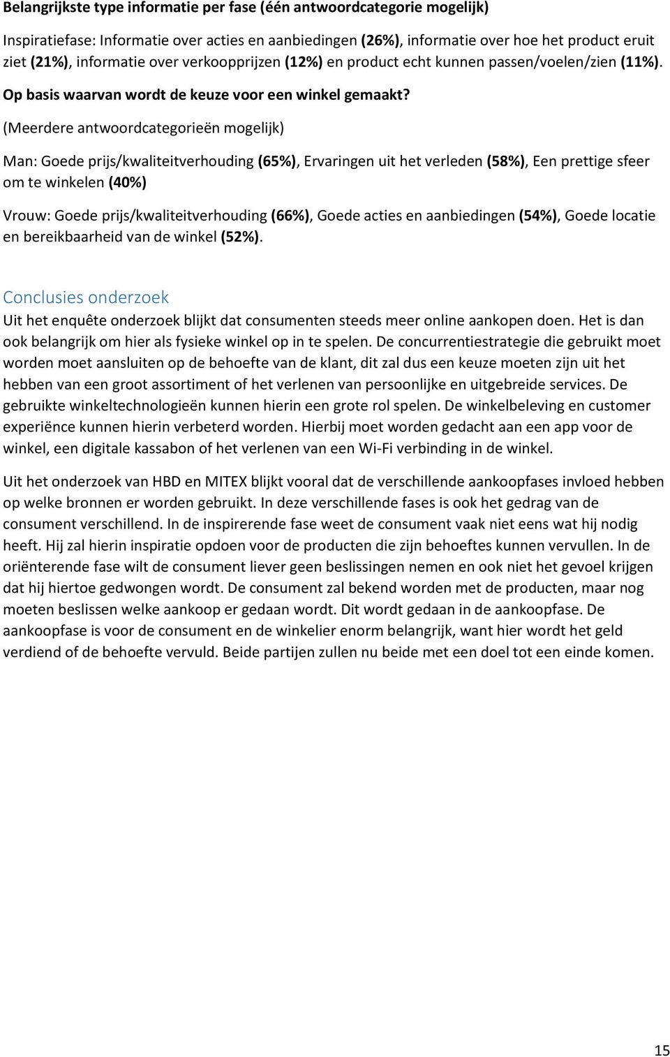 (Meerdere antwoordcategorieën mogelijk) Man: Goede prijs/kwaliteitverhouding (65%), Ervaringen uit het verleden (58%), Een prettige sfeer om te winkelen (40%) Vrouw: Goede prijs/kwaliteitverhouding