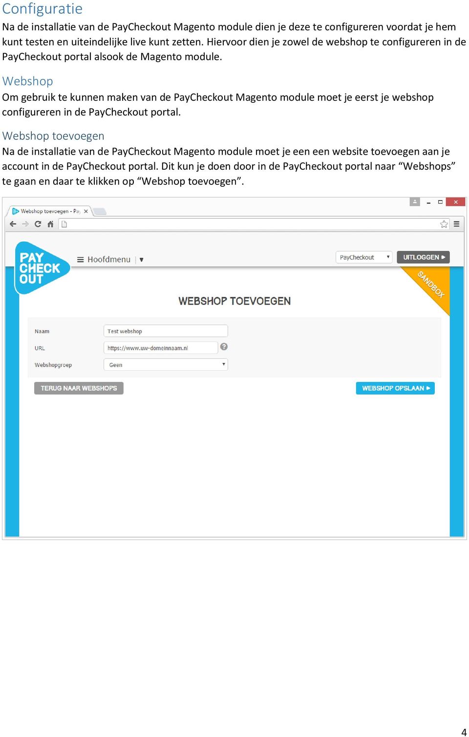 Webshop Om gebruik te kunnen maken van de PayCheckout Magento module moet je eerst je webshop configureren in de PayCheckout portal.