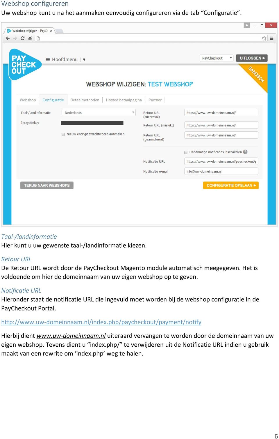 Notificatie URL Hieronder staat de notificatie URL die ingevuld moet worden bij de webshop configuratie in de PayCheckout Portal. http://www.uw-domeinnaam.nl/index.