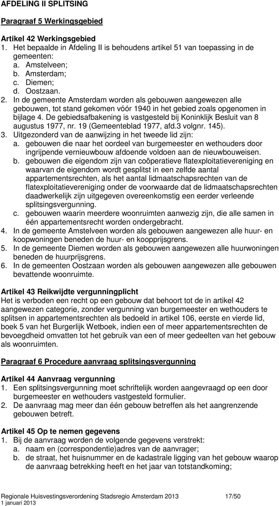 De gebiedsafbakening is vastgesteld bij Koninklijk Besluit van 8 augustus 1977, nr. 19 (Gemeenteblad 1977, afd.3 volgnr. 145). 3. Uitgezonderd van de aanwijzing in het tweede lid zijn: a.