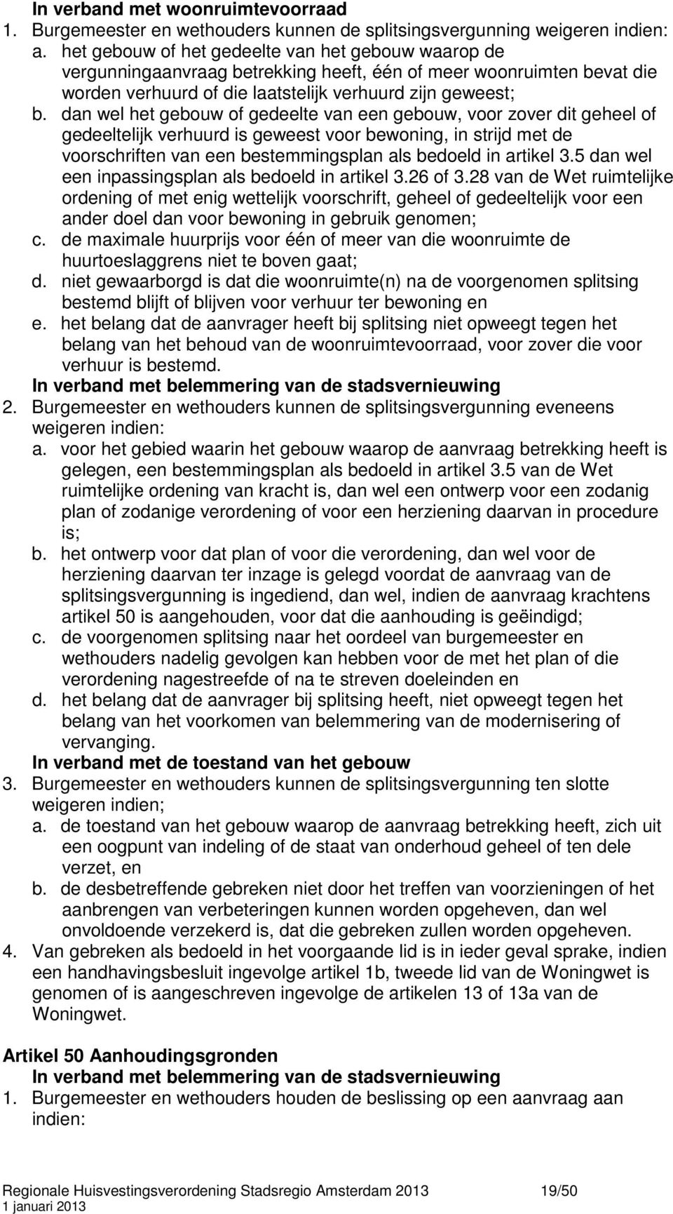 dan wel het gebouw of gedeelte van een gebouw, voor zover dit geheel of gedeeltelijk verhuurd is geweest voor bewoning, in strijd met de voorschriften van een bestemmingsplan als bedoeld in artikel 3.