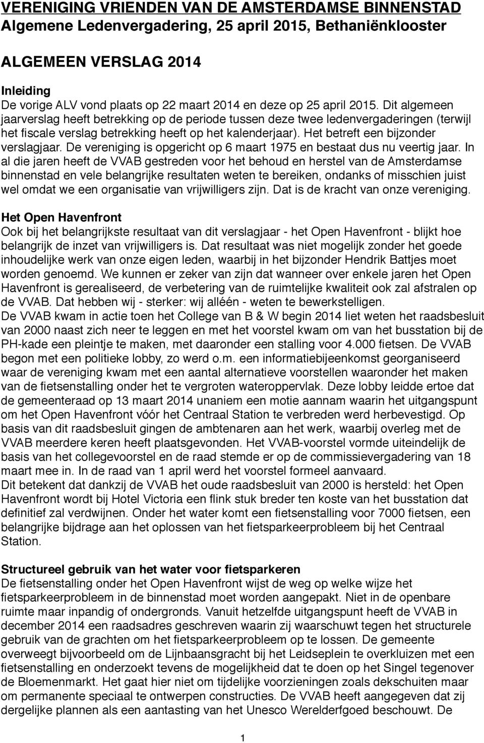 Het betreft een bijzonder verslagjaar. De vereniging is opgericht op 6 maart 1975 en bestaat dus nu veertig jaar.