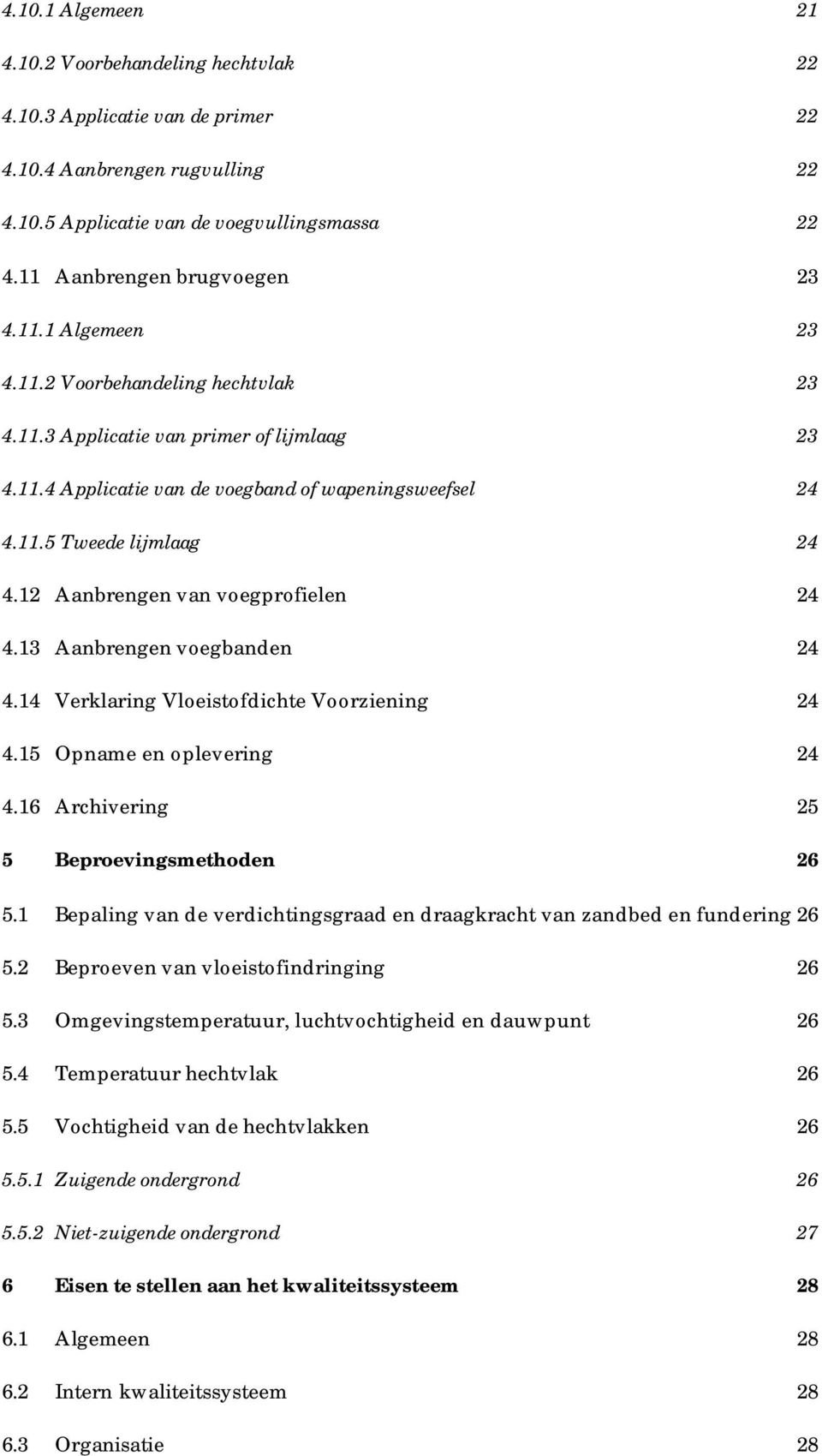 12 Aanbrengen van voegprofielen 24 4.13 Aanbrengen voegbanden 24 4.14 Verklaring Vloeistofdichte Voorziening 24 4.15 Opname en oplevering 24 4.16 Archivering 25 5 Beproevingsmethoden 26 5.