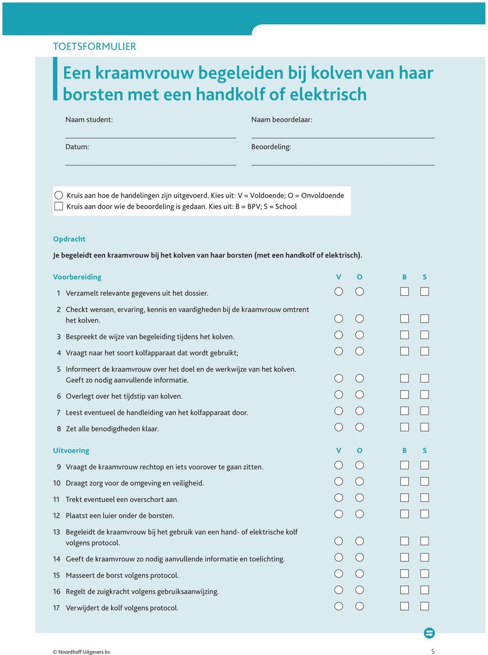 Kies uit: B = BPV; S = School Opdracht Je begeleidt een kraamvrouw bij het kolven van haar borsten (met een handkolf of elektrisch).