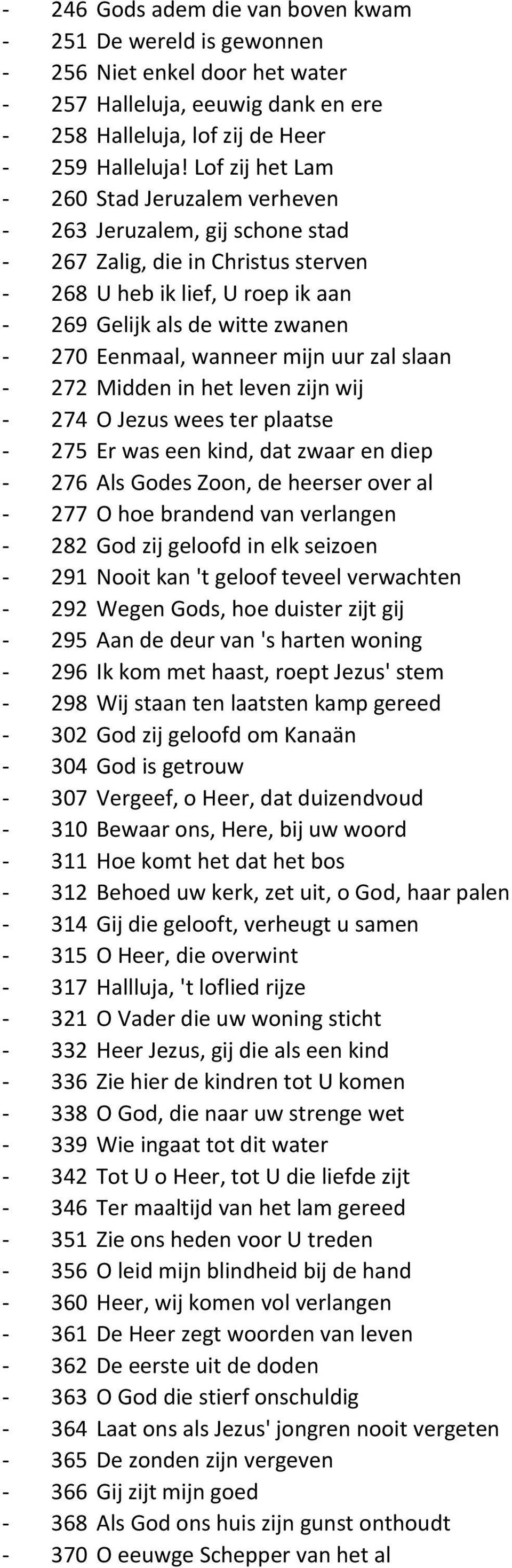 wanneer mijn uur zal slaan - 272 Midden in het leven zijn wij - 274 O Jezus wees ter plaatse - 275 Er was een kind, dat zwaar en diep - 276 Als Godes Zoon, de heerser over al - 277 O hoe brandend van