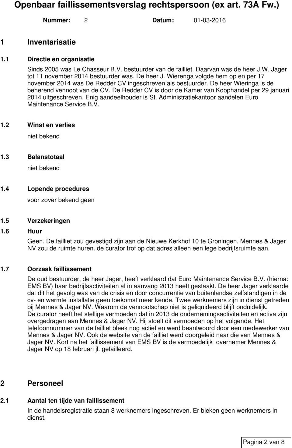 De Redder CV is door de Kamer van Koophandel per 29 januari 2014 uitgeschreven. Enig aandeelhouder is St. Administratiekantoor aandelen Euro Maintenance Service B.V. 1.