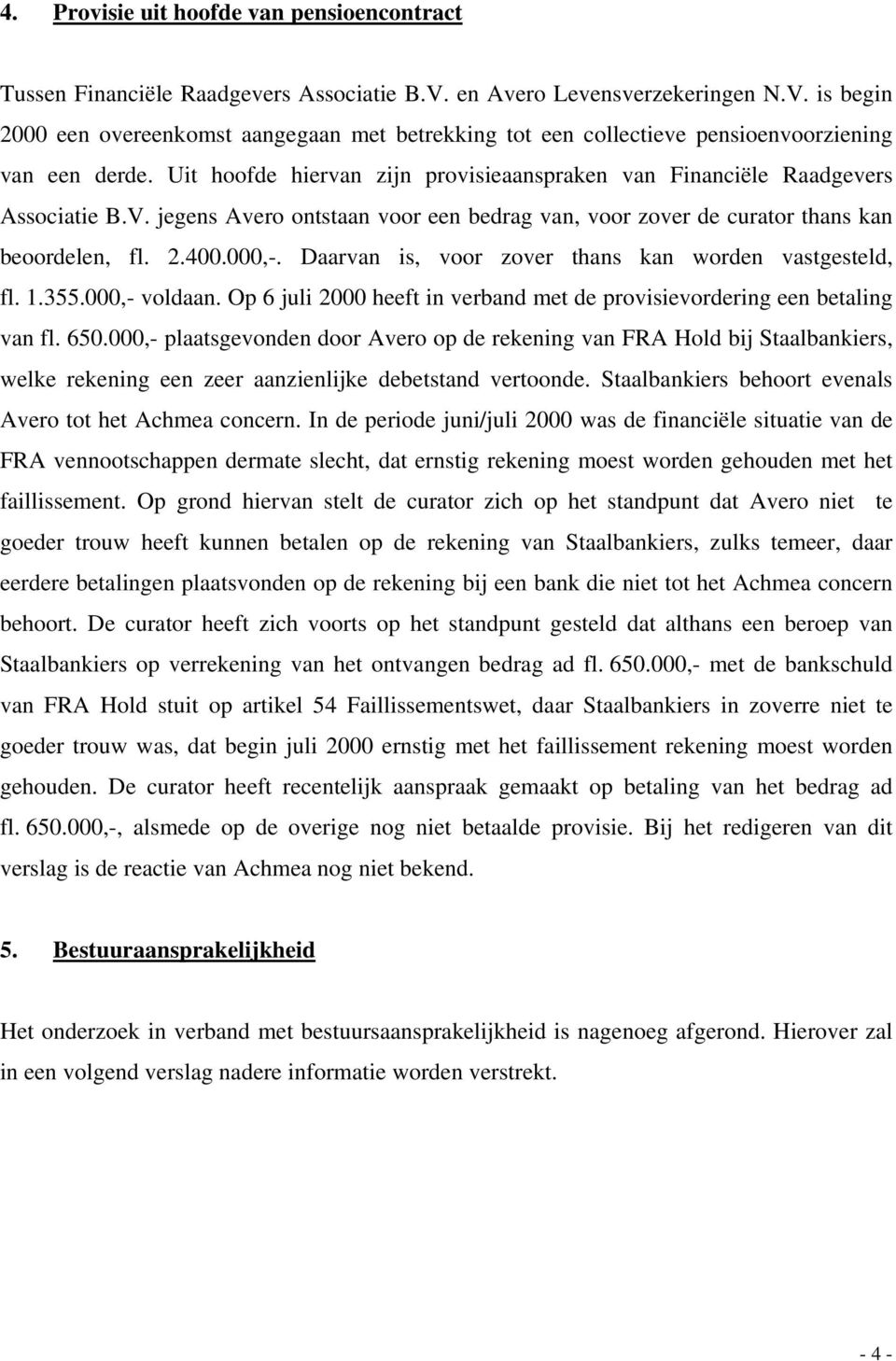 Daarvan is, voor zover thans kan worden vastgesteld, fl. 1.355.000,- voldaan. Op 6 juli 2000 heeft in verband met de provisievordering een betaling van fl. 650.