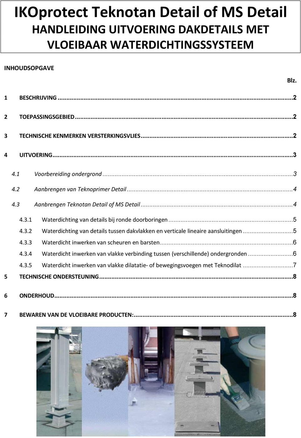 ..5 4.3.2 Waterdichting van details tussen dakvlakken en verticale lineaire aansluitingen...5 4.3.3 Waterdicht inwerken van scheuren en barsten...6 4.3.4 Waterdicht inwerken van vlakke verbinding tussen (verschillende) ondergronden.