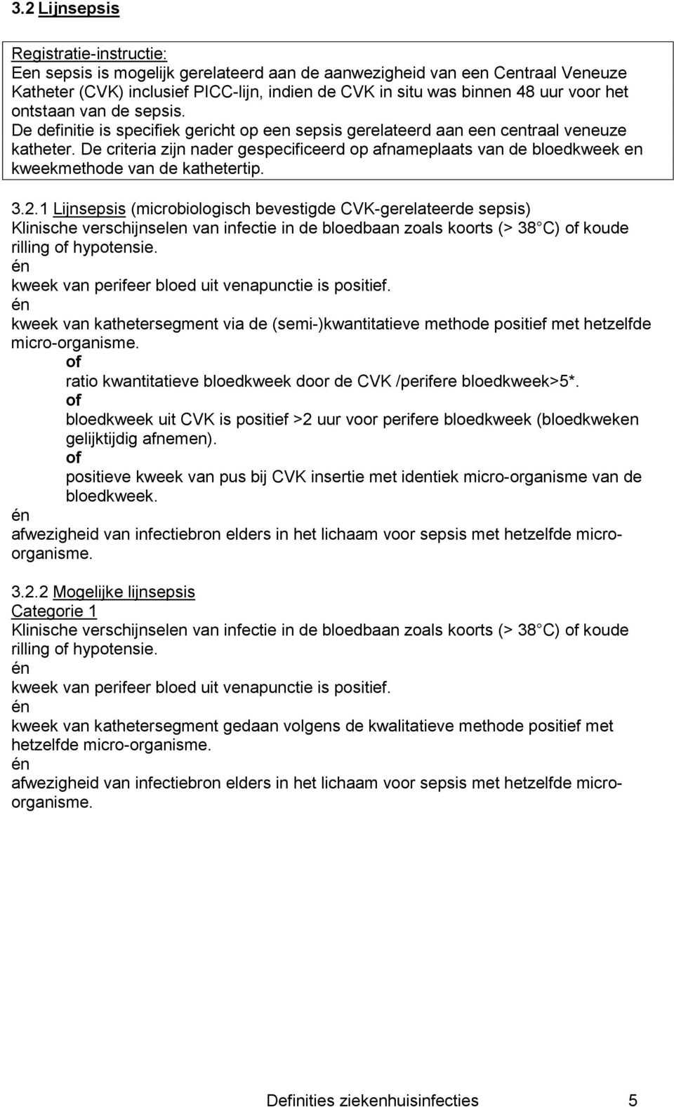 De criteria zijn nader gespecificeerd op afnameplaats van de bloedkweek en kweekmethode van de kathetertip. 3.2.