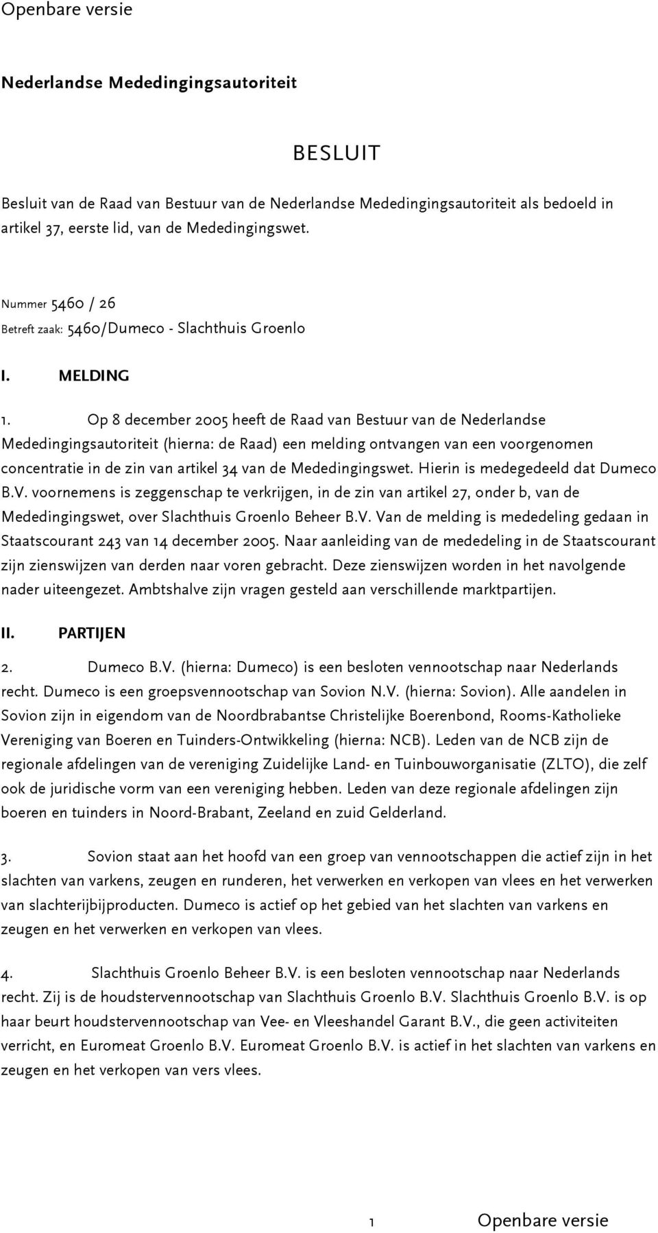 Op 8 december 2005 heeft de Raad van Bestuur van de Nederlandse Mededingingsautoriteit (hierna: de Raad) een melding ontvangen van een voorgenomen concentratie in de zin van artikel 34 van de