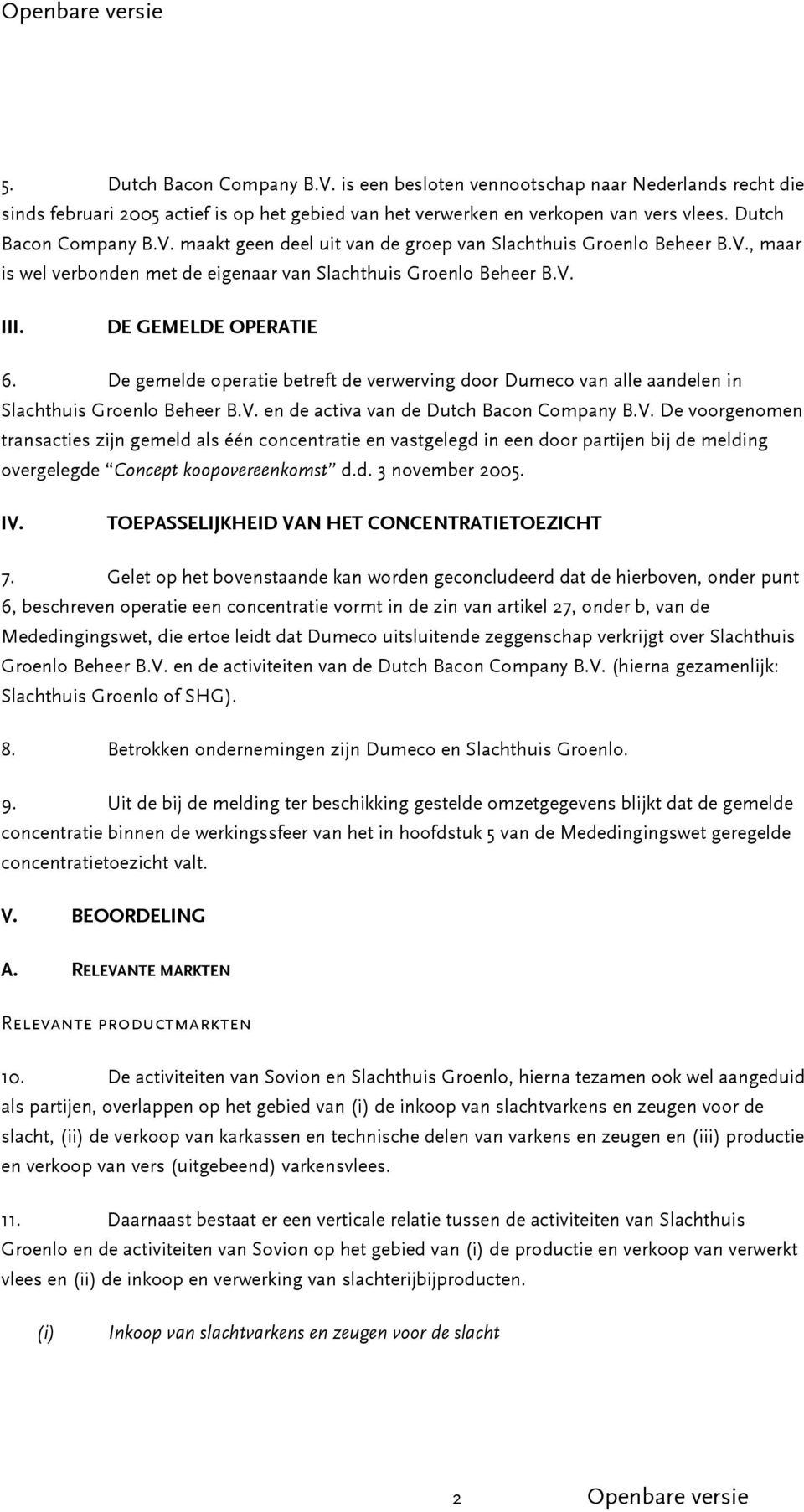 De gemelde operatie betreft de verwerving door Dumeco van alle aandelen in Slachthuis Groenlo Beheer B.V.