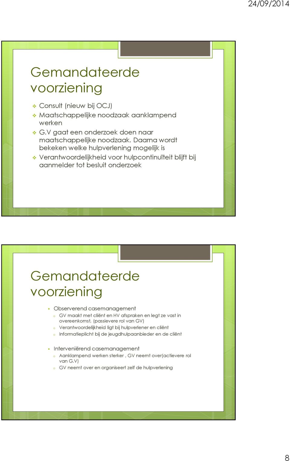 casemanagement o GV maakt met cliënt en HV afspraken en legt ze vast in overeenkomst, (passievere rol van GV) o Verantwoordelijkheid ligt bij hulpverlener en cliënt o