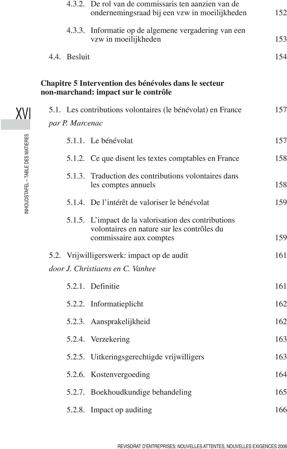 Traduction des contributions volontaires dans les comptes annuels 158 5.1.4. De l intérêt de valoriser le bénévolat 159 5.1.5. L impact de la valorisation des contributions volontaires en nature sur les contrôles du commissaire aux comptes 159 5.