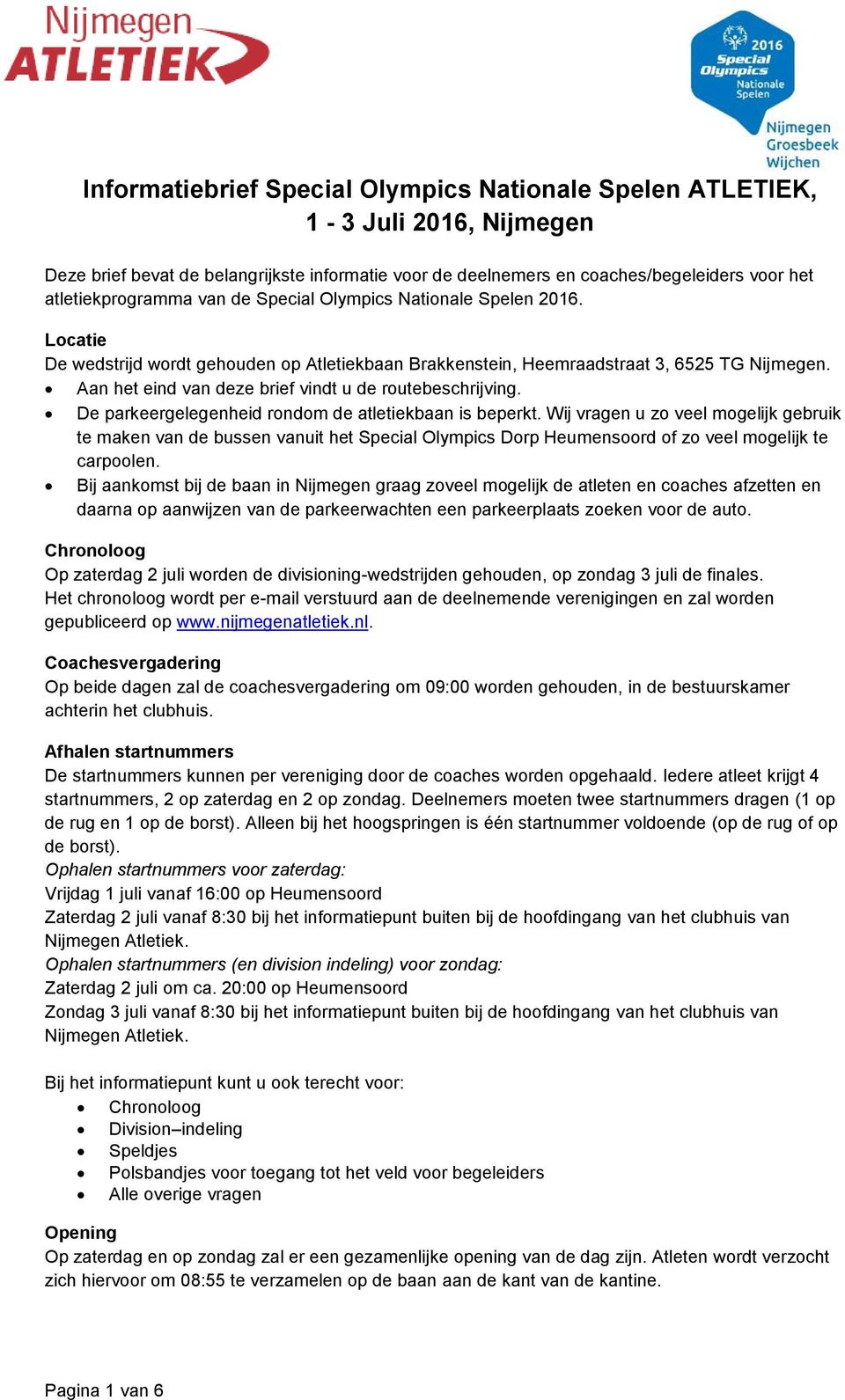 Aan het eind van deze brief vindt u de routebeschrijving. De parkeergelegenheid rondom de atletiekbaan is beperkt.