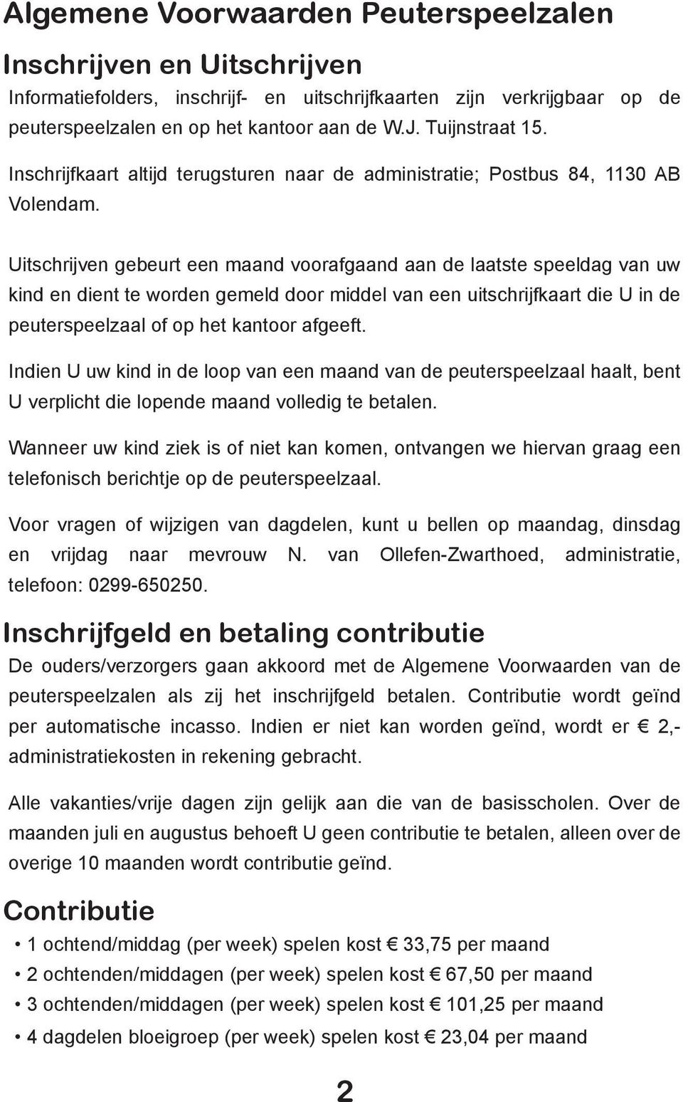 Uitschrijven gebeurt een maand voorafgaand aan de laatste speeldag van uw kind en dient te worden gemeld door middel van een uitschrijfkaart die U in de peuterspeelzaal of op het kantoor afgeeft.