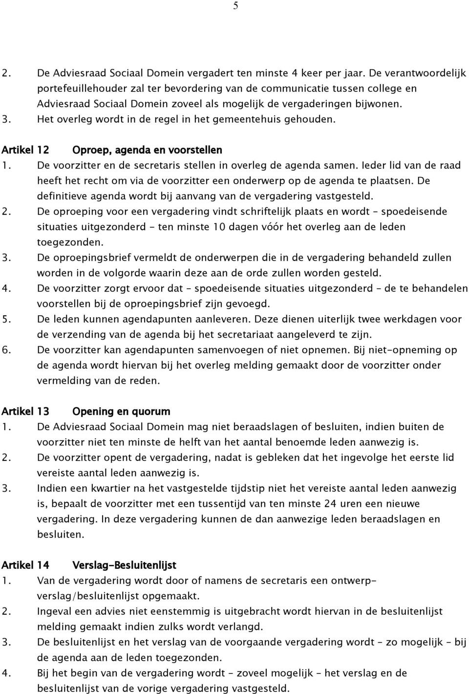 Het overleg wordt in de regel in het gemeentehuis gehouden. Artikel 12 Oproep, agenda en voorstellen 1. De voorzitter en de secretaris stellen in overleg de agenda samen.