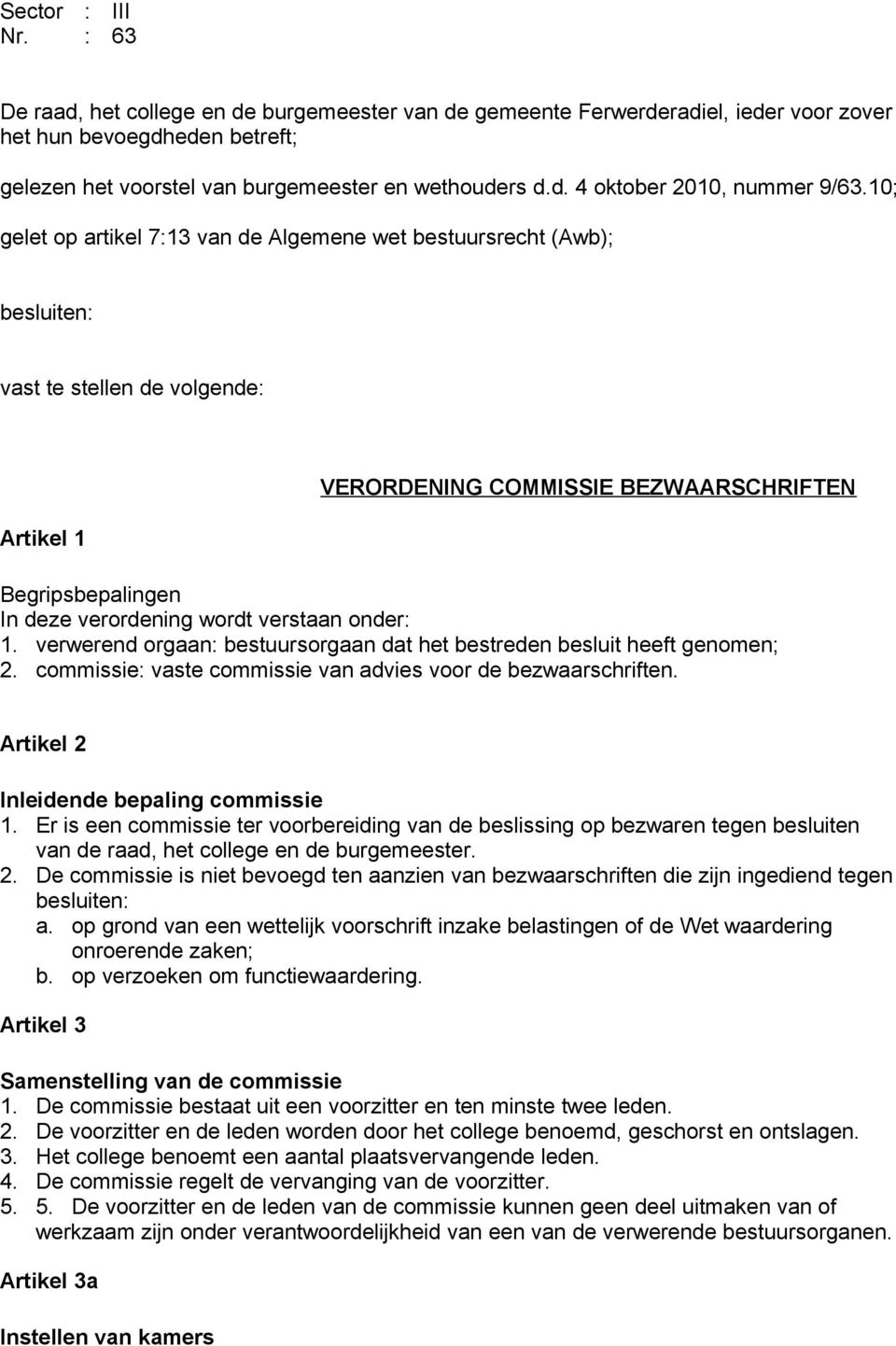 verstaan onder: 1. verwerend orgaan: bestuursorgaan dat het bestreden besluit heeft genomen; 2. commissie: vaste commissie van advies voor de bezwaarschriften.