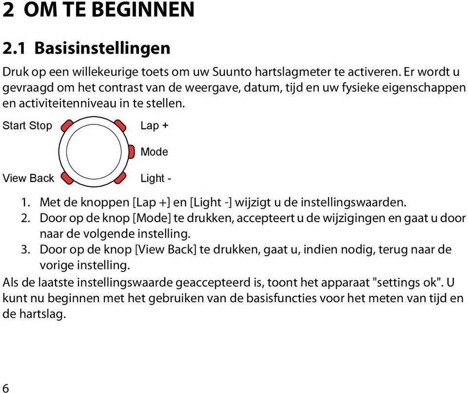 Met de knoppen [Lap +] en [Light -] wijzigt u de instellingswaarden. 2. Door op de knop [Mode] te drukken, accepteert u de wijzigingen en gaat u door naar de volgende instelling. 3.