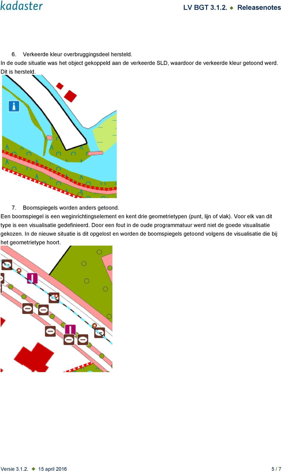 Boomspiegels worden anders getoond. Een boomspiegel is een weginrichtingselement en kent drie geometrietypen (punt, lijn of vlak).