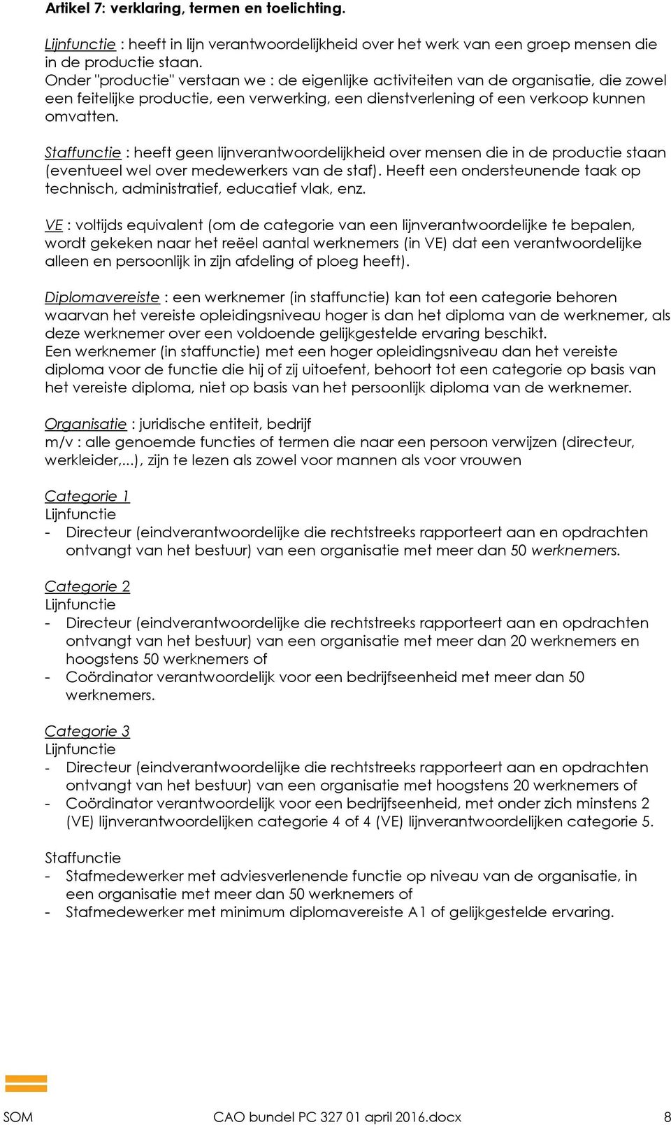 Staffunctie : heeft geen lijnverantwoordelijkheid over mensen die in de productie staan (eventueel wel over medewerkers van de staf).