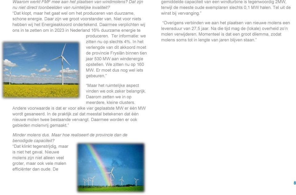 Ter informatie: we zitten nu op slechts 4%. In het verlengde van dit akkoord moet de provincie Fryslân binnen tien jaar 530 MW aan windenergie opstellen. We zitten nu op 160 MW.