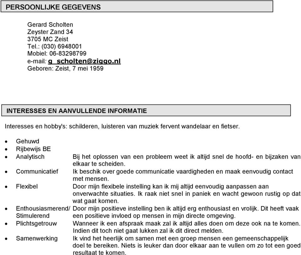 Gehuwd Rijbewijs BE Analytisch Bij het oplossen van een probleem weet ik altijd snel de hoofd- en bijzaken van elkaar te scheiden.