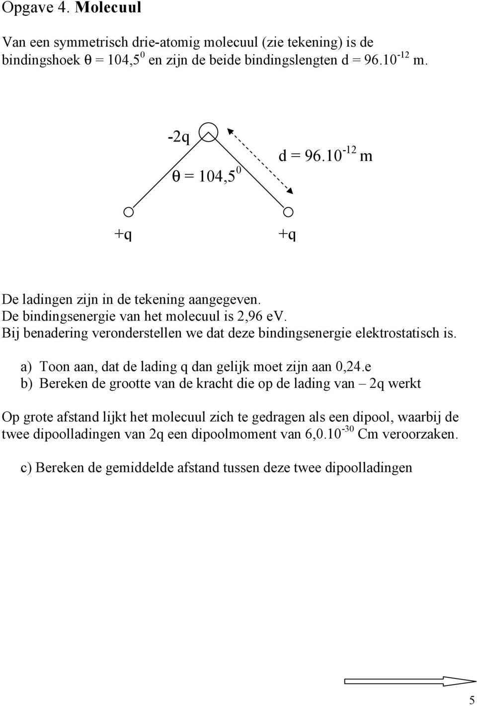 Bij benadering veronderstellen we dat deze bindingsenergie elektrostatisch is. a) Toon aan, dat de lading q dan gelijk moet zijn aan 0,24.