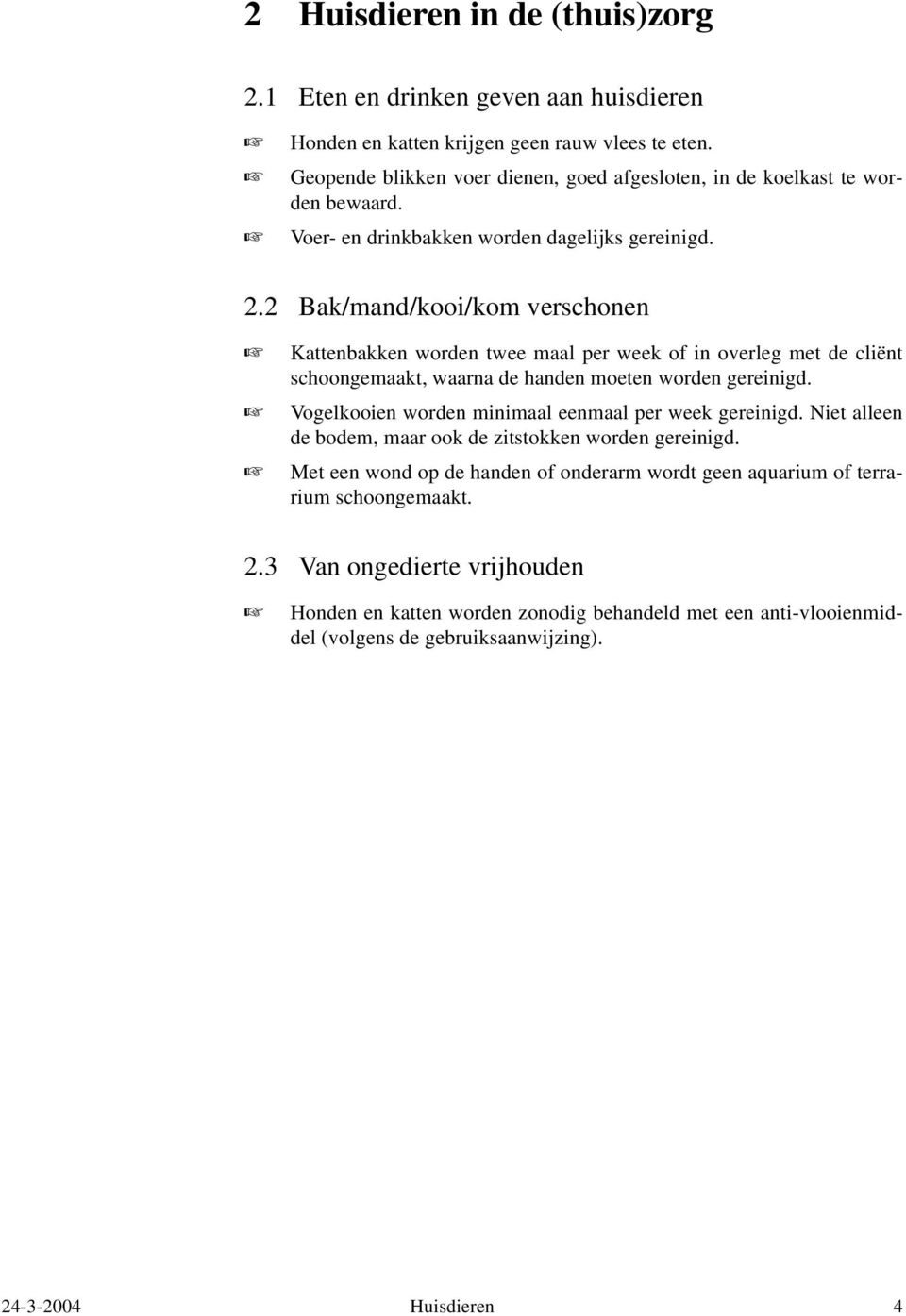 2 Bak/mand/kooi/kom verschonen Kattenbakken worden twee maal per week of in overleg met de cliënt schoongemaakt, waarna de handen moeten worden gereinigd.