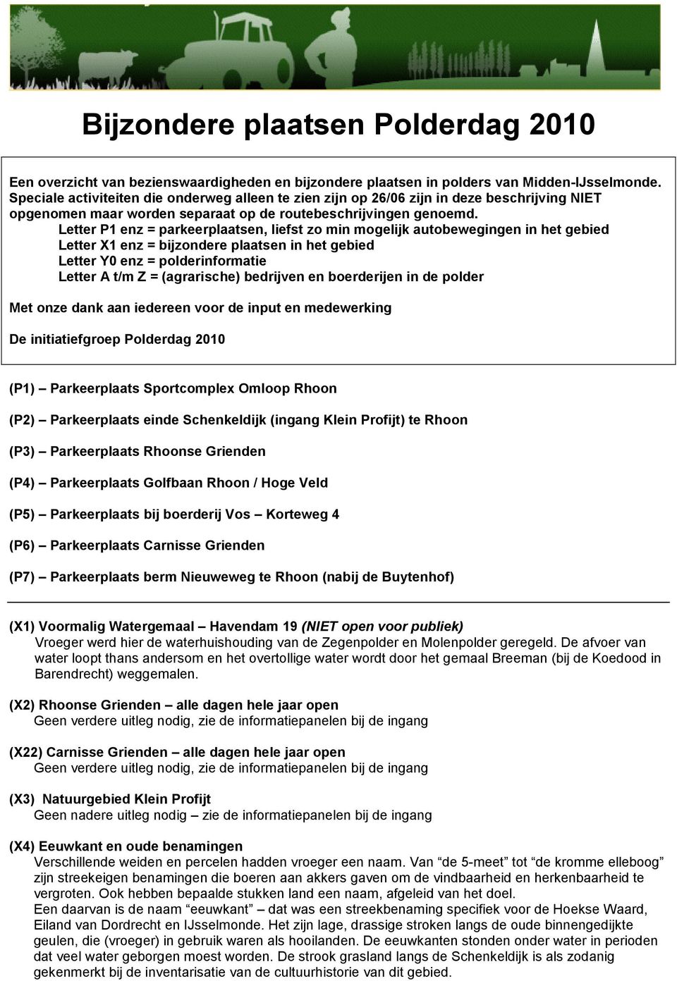 Letter P1 enz = parkeerplaatsen, liefst zo min mogelijk autobewegingen in het gebied Letter X1 enz = bijzondere plaatsen in het gebied Letter Y0 enz = polderinformatie Letter A t/m Z = (agrarische)