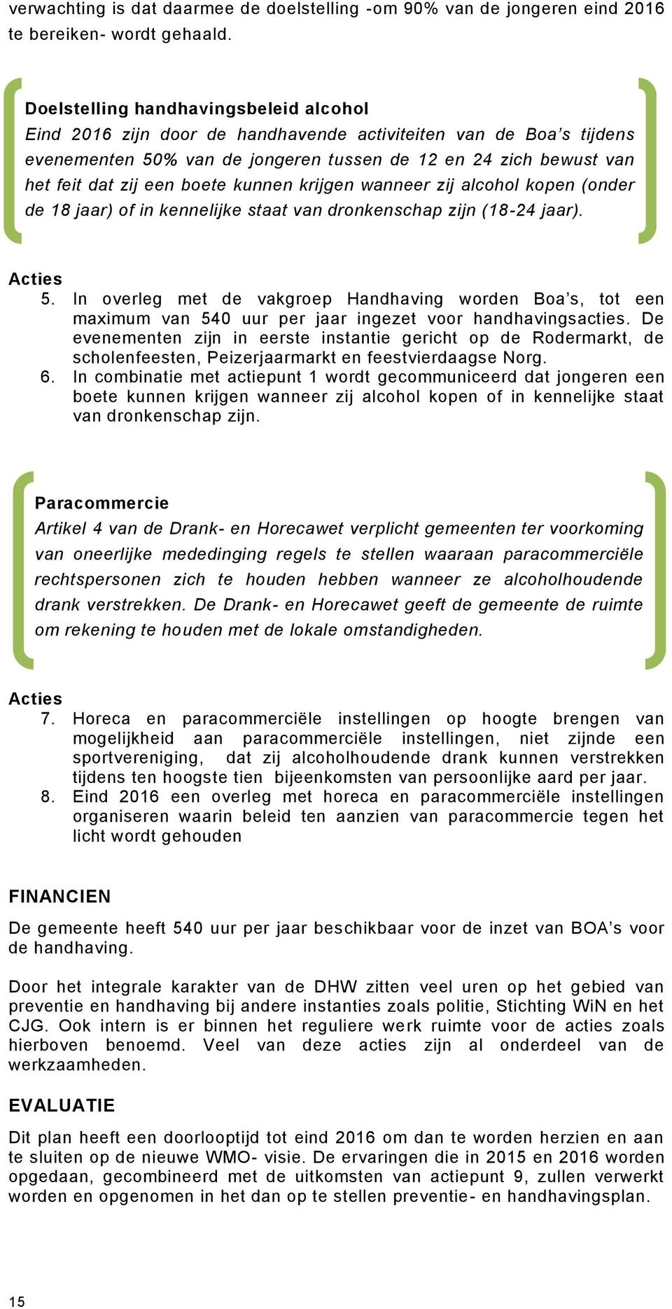 boete kunnen krijgen wanneer zij alcohol kopen (onder de 18 jaar) of in kennelijke staat van dronkenschap zijn (18-24 jaar). Acties 5.