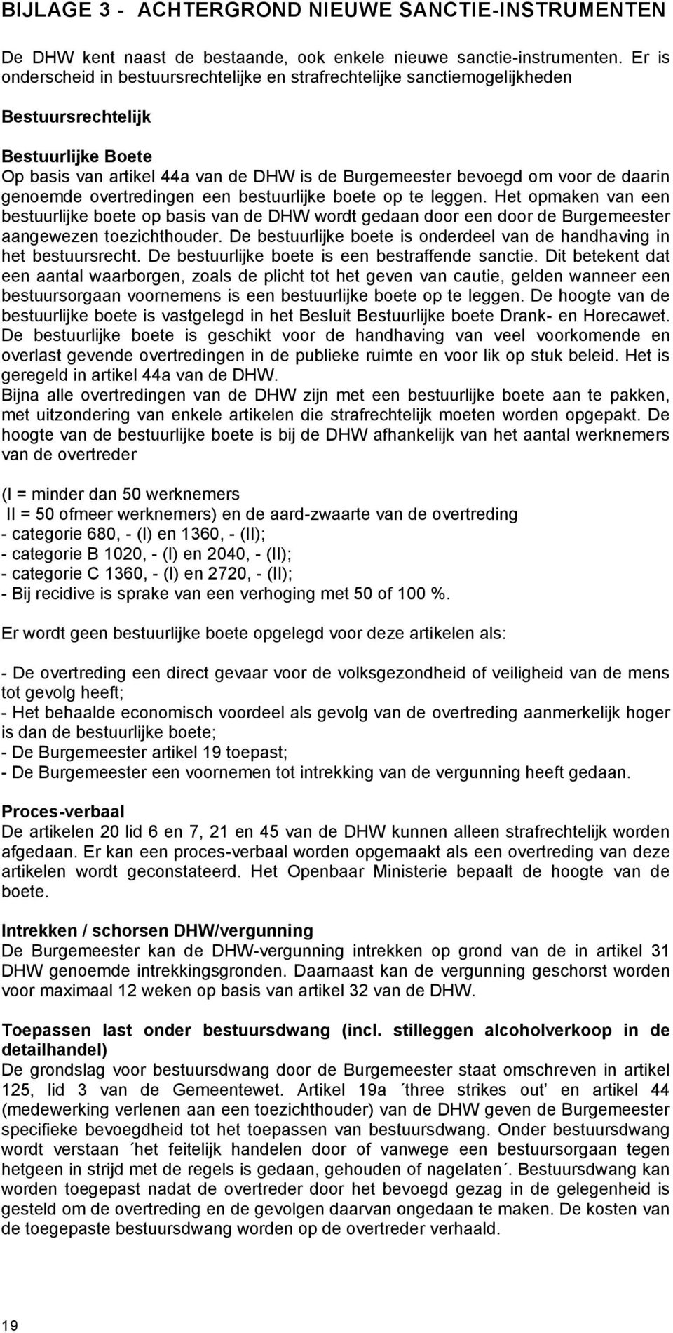 daarin genoemde overtredingen een bestuurlijke boete op te leggen. Het opmaken van een bestuurlijke boete op basis van de DHW wordt gedaan door een door de Burgemeester aangewezen toezichthouder.