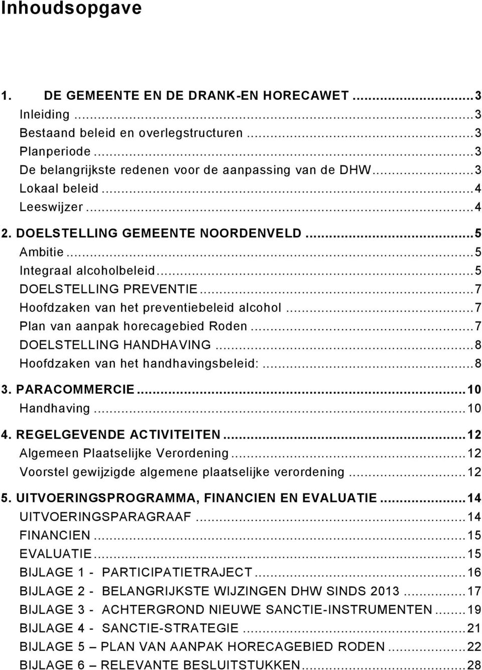 .. 7 Plan van aanpak horecagebied Roden... 7 DOELSTELLING HANDHAVING... 8 Hoofdzaken van het handhavingsbeleid:... 8 3. PARACOMMERCIE... 10 Handhaving... 10 4. REGELGEVENDE ACTIVITEITEN.