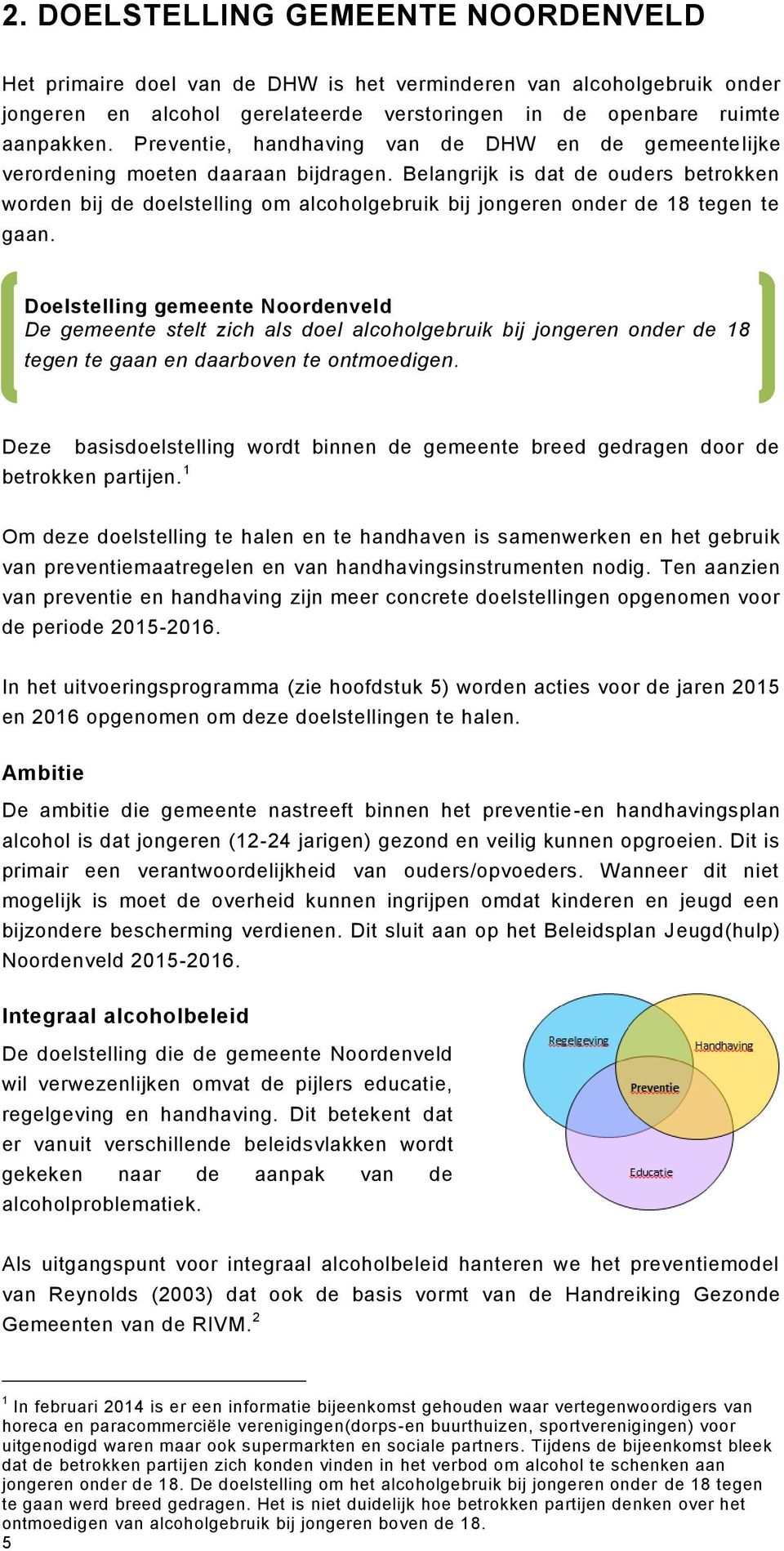 Belangrijk is dat de ouders betrokken worden bij de doelstelling om alcoholgebruik bij jongeren onder de 18 tegen te gaan.