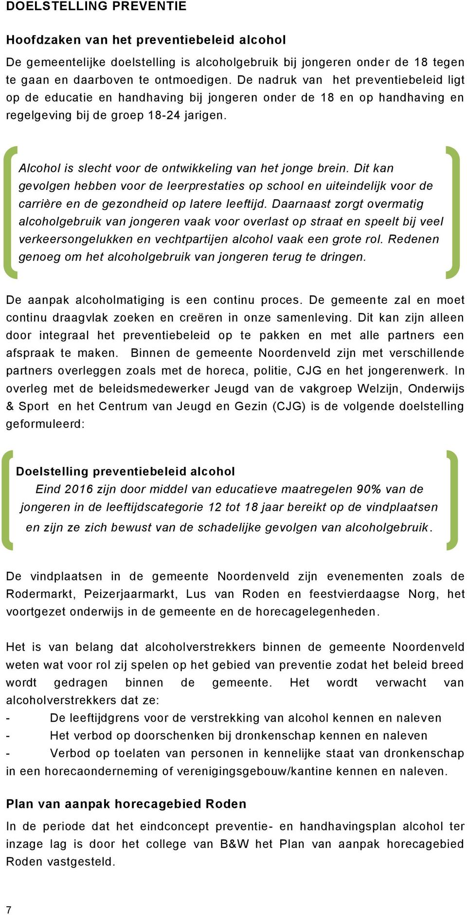 Alcohol is slecht voor de ontwikkeling van het jonge brein. Dit kan gevolgen hebben voor de leerprestaties op school en uiteindelijk voor de carrière en de gezondheid op latere leeftijd.