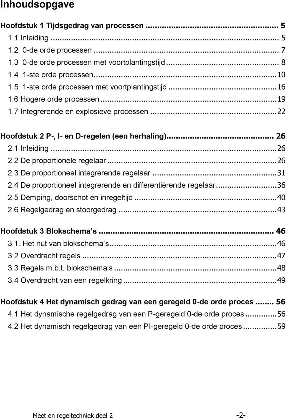 .. 26 2.2 De proportionele regelaar... 26 2.3 De proportioneel integrerende regelaar... 31 2.4 De proportioneel integrerende en differentiërende regelaar... 36 2.5 Demping, doorschot en inregeltijd.