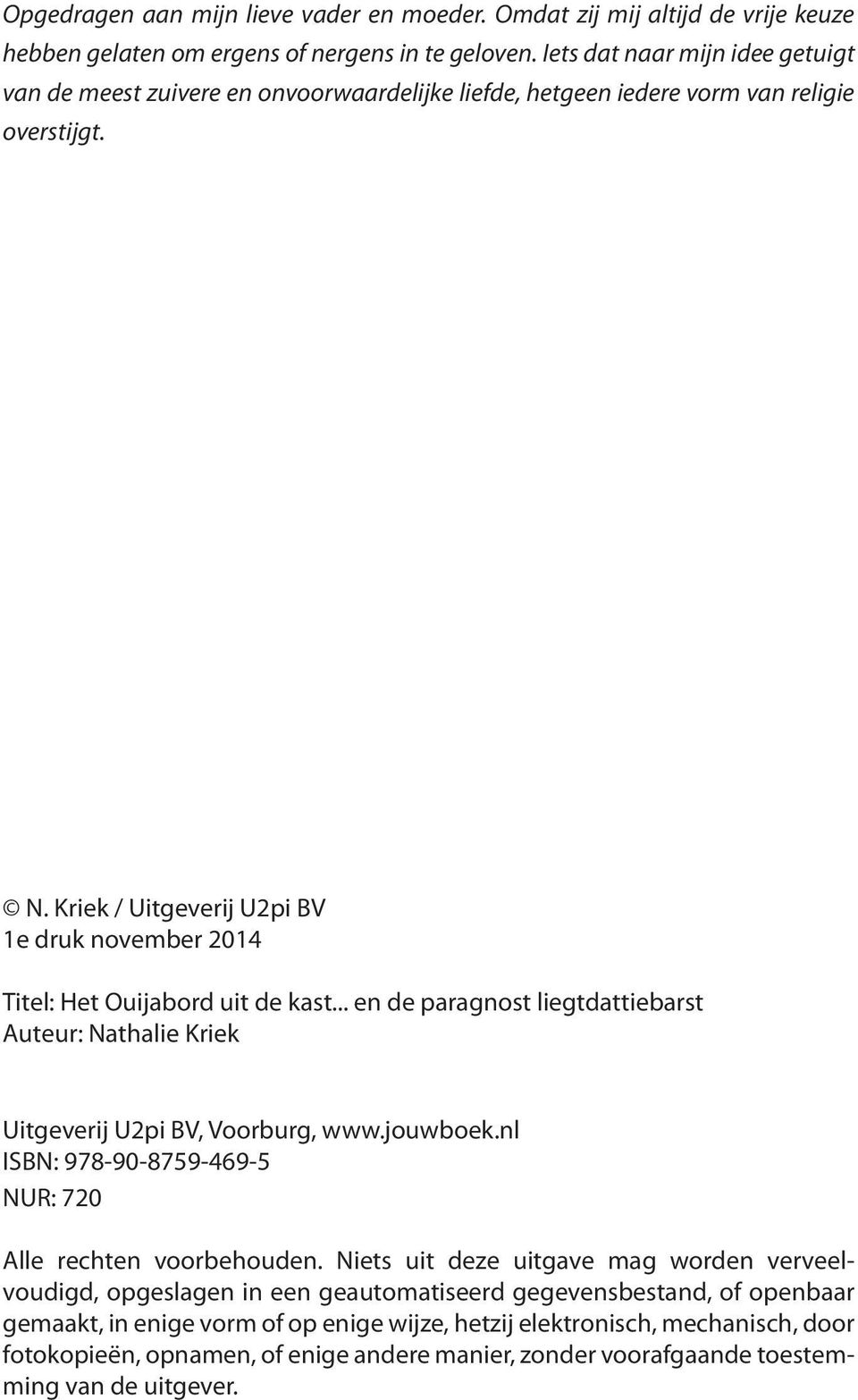 Kriek / Uitgeverij U2pi BV 1e druk november 2014 Titel: Het Ouijabord uit de kast... en de paragnost liegtdattiebarst Auteur: Nathalie Kriek Uitgeverij U2pi BV, Voorburg, www.jouwboek.