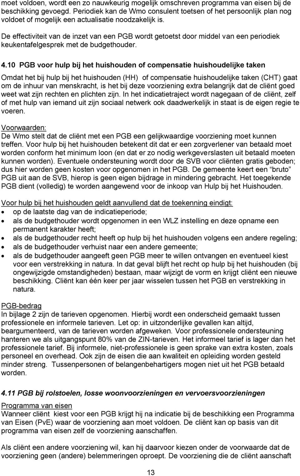 De effectiviteit van de inzet van een PGB wordt getoetst door middel van een periodiek keukentafelgesprek met de budgethouder. 4.