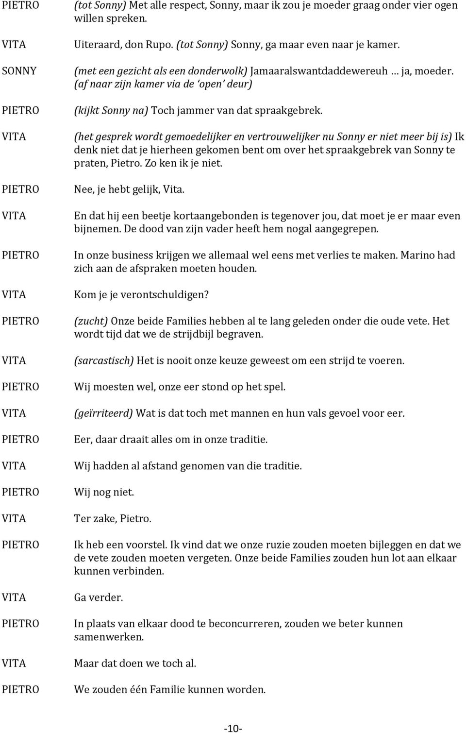 (het gesprek wordt gemoedelijker en vertrouwelijker nu Sonny er niet meer bij is) Ik denk niet dat je hierheen gekomen bent om over het spraakgebrek van Sonny te praten, Pietro. Zo ken ik je niet.