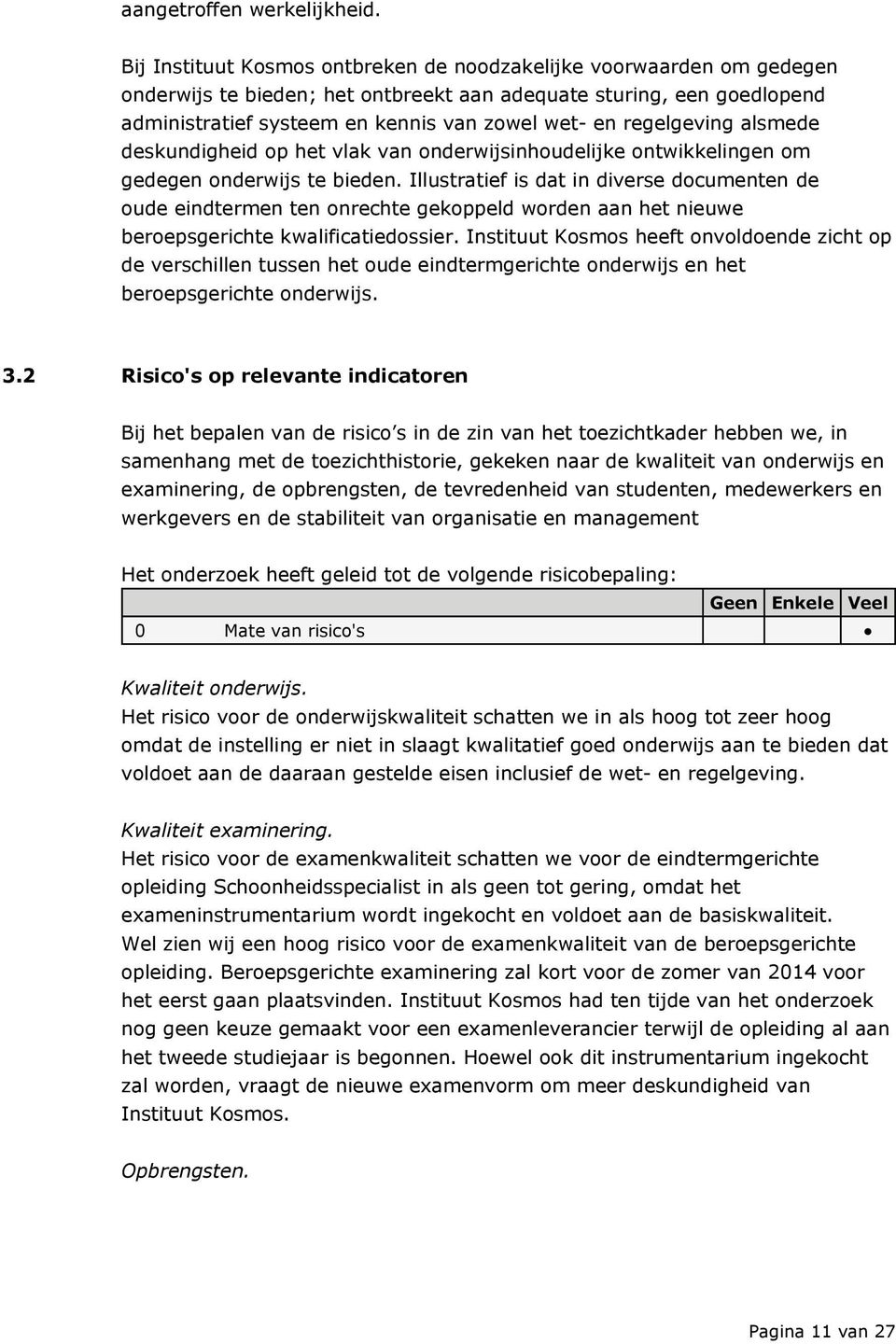 regelgeving alsmede deskundigheid op het vlak van onderwijsinhoudelijke ontwikkelingen om gedegen onderwijs te bieden.