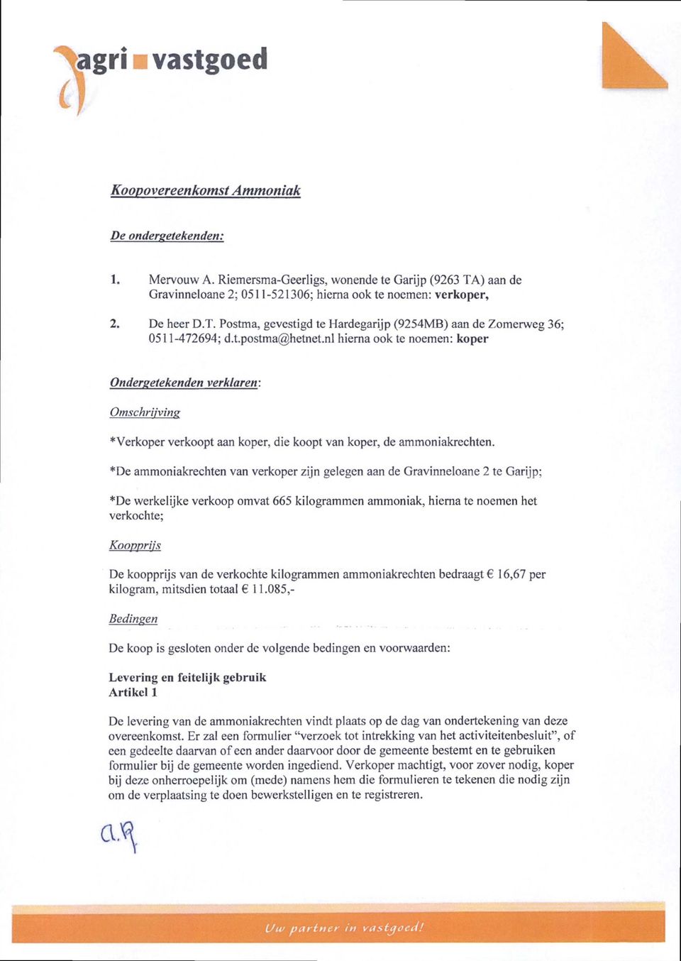 *De ammoniakrechten van verkoper zijn gelegen aan de Gravinneloane 2 te Garijp; *De werkelijke verkoop omvat 665 kilogrammen ammoniak, hierna te noemen het verkochte; Koopprijs De koopprijs van de